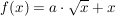 $ f(x)=a\cdot{}\wurzel{x}+x $ $ f(x)=a\cdot{}\wurzel{x}+x $
