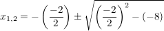 $ x_{1,2}=-\left(\frac{-2}{2}\right)\pm\wurzel{\left(\frac{-2}{2}\right)^2-(-8)} $ $ x_{1,2}=-\left(\frac{-2}{2}\right)\pm\wurzel{\left(\frac{-2}{2}\right)^2-(-8)} $