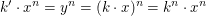 $ k'\cdot x^n=y^n=(k\cdot x)^n=k^n\cdot x^n $ $ k'\cdot x^n=y^n=(k\cdot x)^n=k^n\cdot x^n $