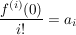 $ \frac{f^{(i)}(0)}{i!}=a_i $ $ \frac{f^{(i)}(0)}{i!}=a_i $