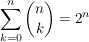 $ \summe_{k=0}^{n} {n\choose k}=2^n $ $ \summe_{k=0}^{n} {n\choose k}=2^n $